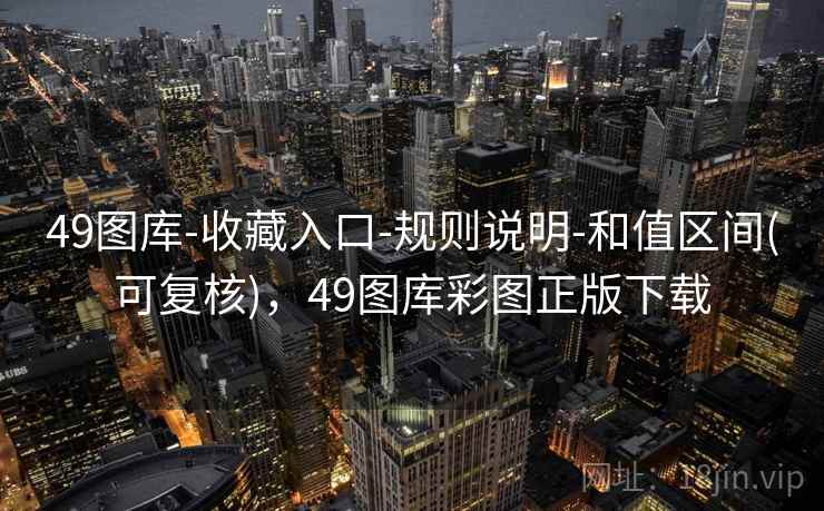49图库-收藏入口-规则说明-和值区间(可复核)，49图库彩图正版下载  第1张