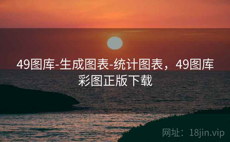 49图库-生成图表-统计图表，49图库彩图正版下载