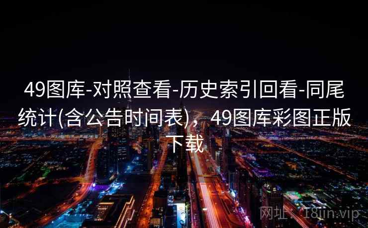 49图库-对照查看-历史索引回看-同尾统计(含公告时间表)，49图库彩图正版下载  第2张