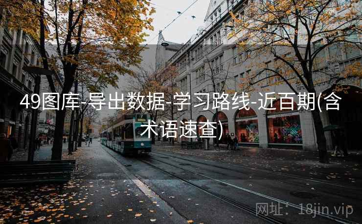 49图库-导出数据-学习路线-近百期(含术语速查)  第2张